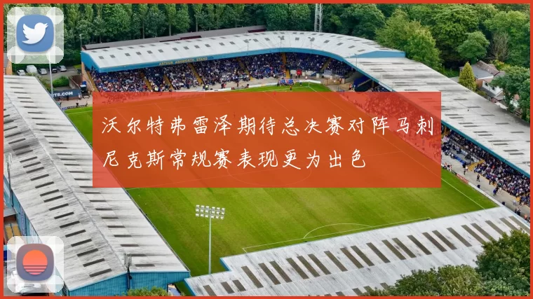 沃尔特弗雷泽期待总决赛对阵马刺尼克斯常规赛表现更为出色